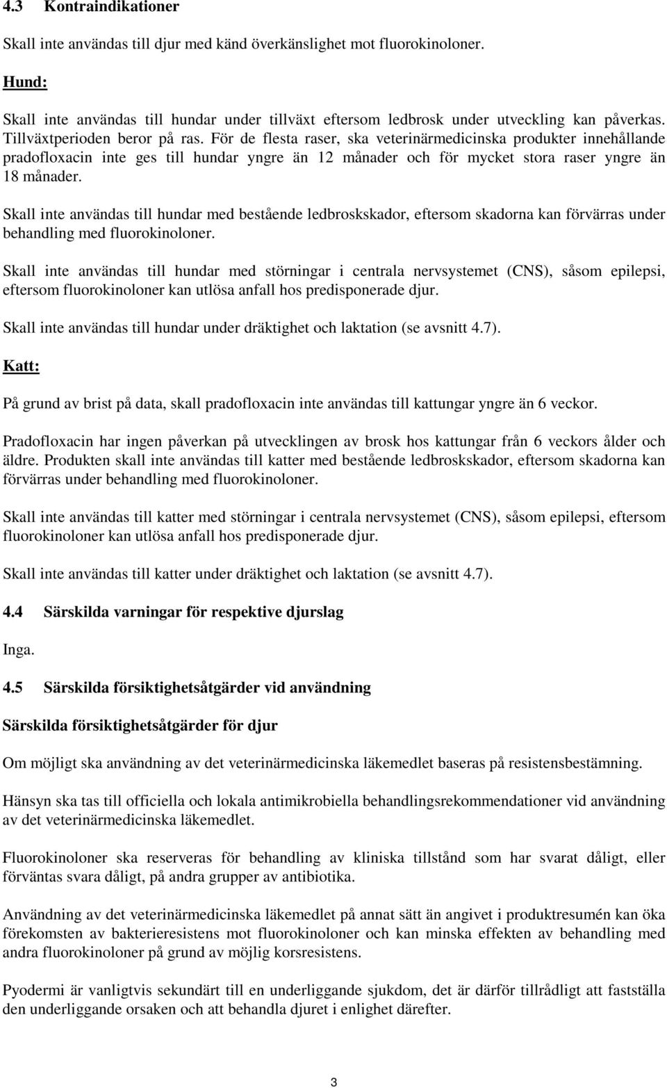 För de flesta raser, ska veterinärmedicinska produkter innehållande pradofloxacin inte ges till hundar yngre än 12 månader och för mycket stora raser yngre än 18 månader.