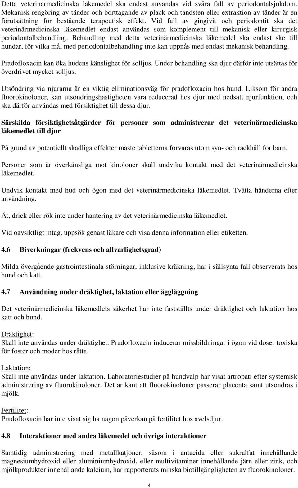 Vid fall av gingivit och periodontit ska det veterinärmedicinska läkemedlet endast användas som komplement till mekanisk eller kirurgisk periodontalbehandling.