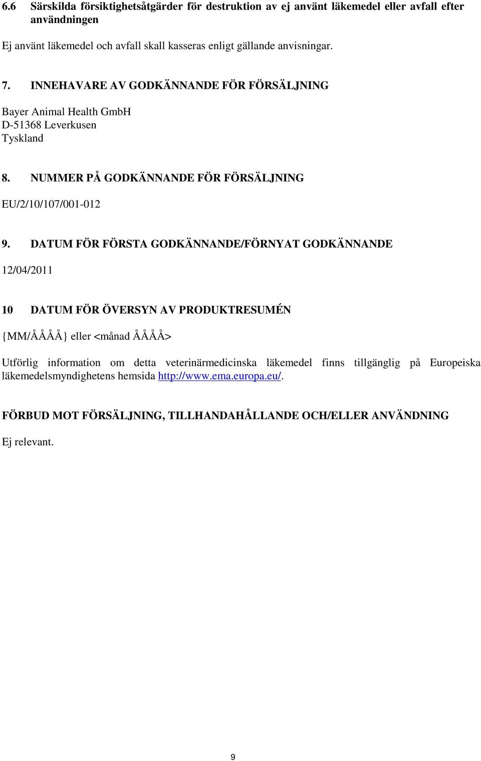 DATUM FÖR FÖRSTA GODKÄNNANDE/FÖRNYAT GODKÄNNANDE 12/04/2011 10 DATUM FÖR ÖVERSYN AV PRODUKTRESUMÉN {MM/ÅÅÅÅ} eller <månad ÅÅÅÅ> Utförlig information om detta