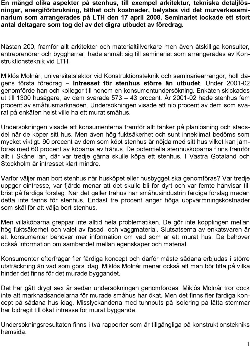 Nästan 200, framför allt arkitekter och materialtillverkare men även åtskilliga konsulter, entreprenörer och byggherrar, hade anmält sig till seminariet som arrangerades av Konstruktionsteknik vid