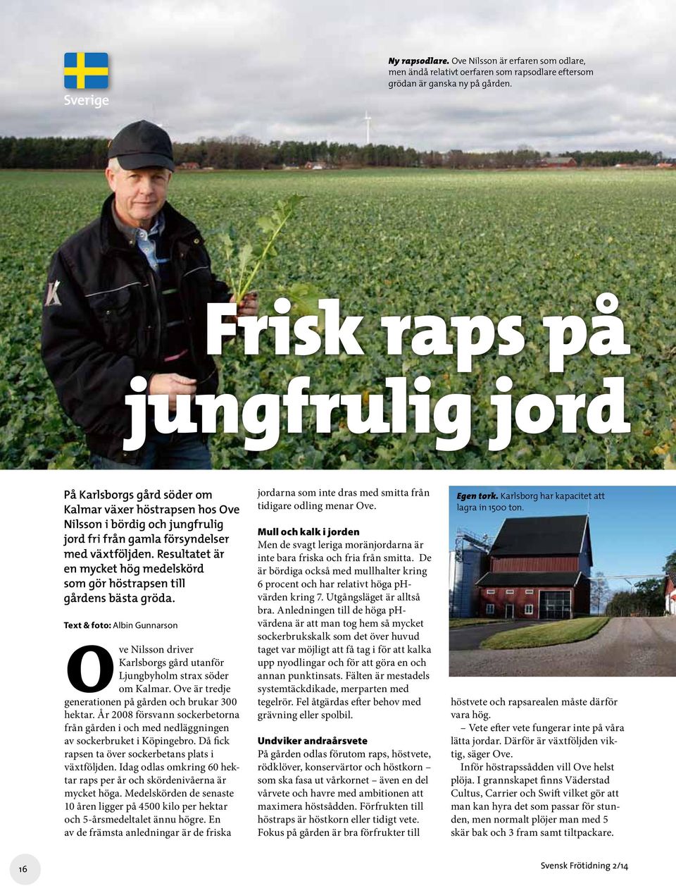 Resultatet är en mycket hög medelskörd som gör höstrapsen till gårdens bästa gröda. Text & foto: Albin Gunnarson Ove Nilsson driver Karlsborgs gård utanför Ljungbyholm strax söder om Kalmar.