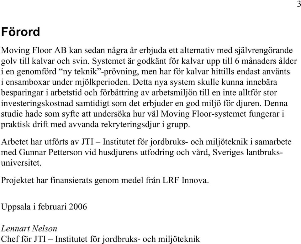 Detta nya system skulle kunna innebära besparingar i arbetstid och förbättring av arbetsmiljön till en inte alltför stor investeringskostnad samtidigt som det erbjuder en god miljö för djuren.