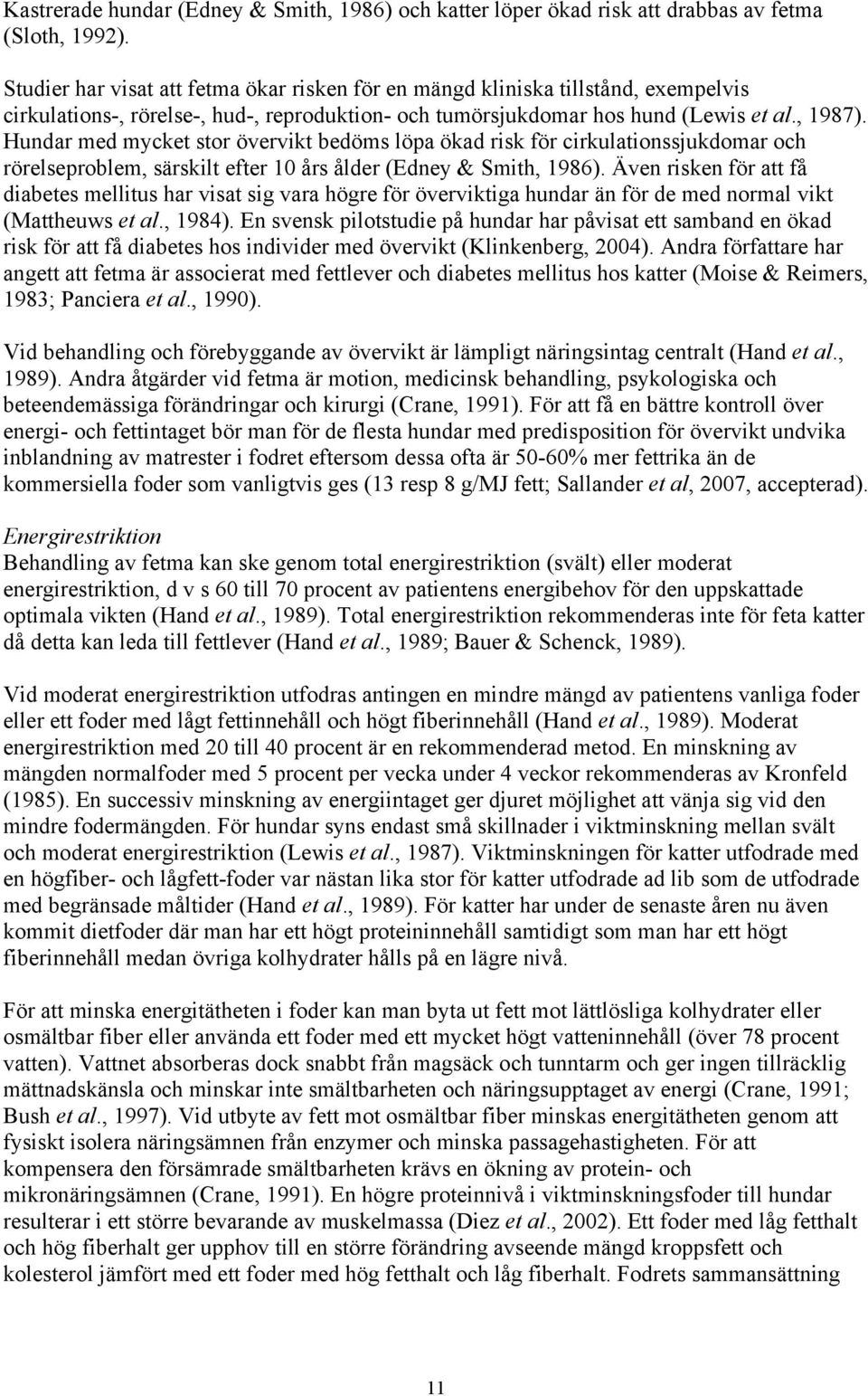 Hundar med mycket stor övervikt bedöms löpa ökad risk för cirkulationssjukdomar och rörelseproblem, särskilt efter 10 års ålder (Edney & Smith, 1986).