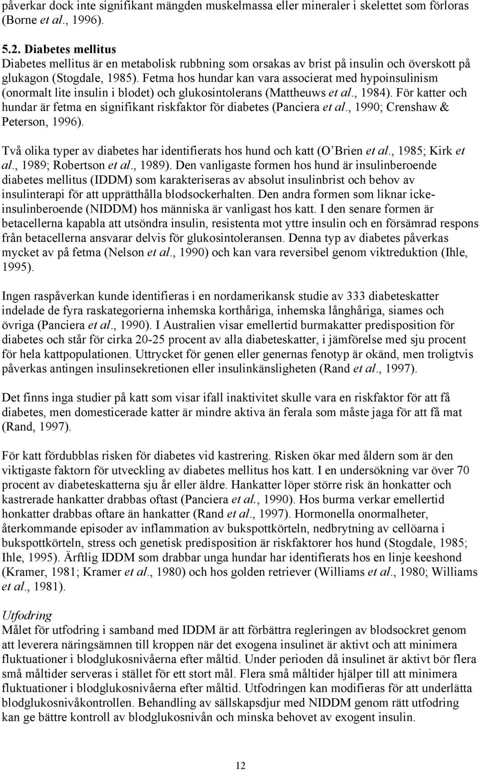 Fetma hos hundar kan vara associerat med hypoinsulinism (onormalt lite insulin i blodet) och glukosintolerans (Mattheuws et al., 1984).