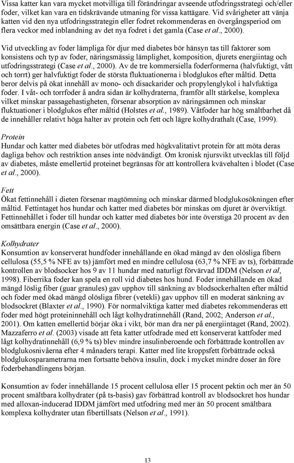 Vid utveckling av foder lämpliga för djur med diabetes bör hänsyn tas till faktorer som konsistens och typ av foder, näringsmässig lämplighet, komposition, djurets energiintag och utfodringsstrategi