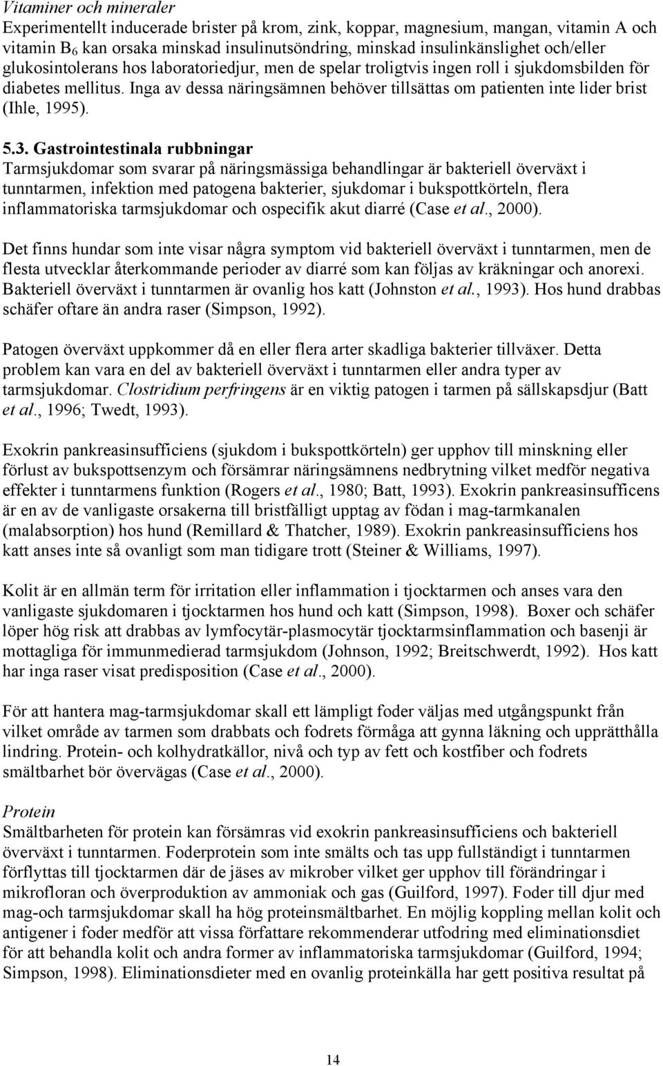 Inga av dessa näringsämnen behöver tillsättas om patienten inte lider brist (Ihle, 1995). 5.3.