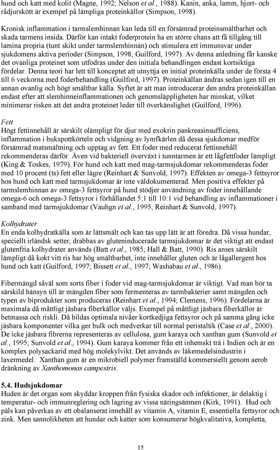 Därför kan intakt foderprotein ha en större chans att få tillgång till lamina propria (tunt skikt under tarmslemhinnan) och stimulera ett immunsvar under sjukdomens aktiva perioder (Simpson, 1998;