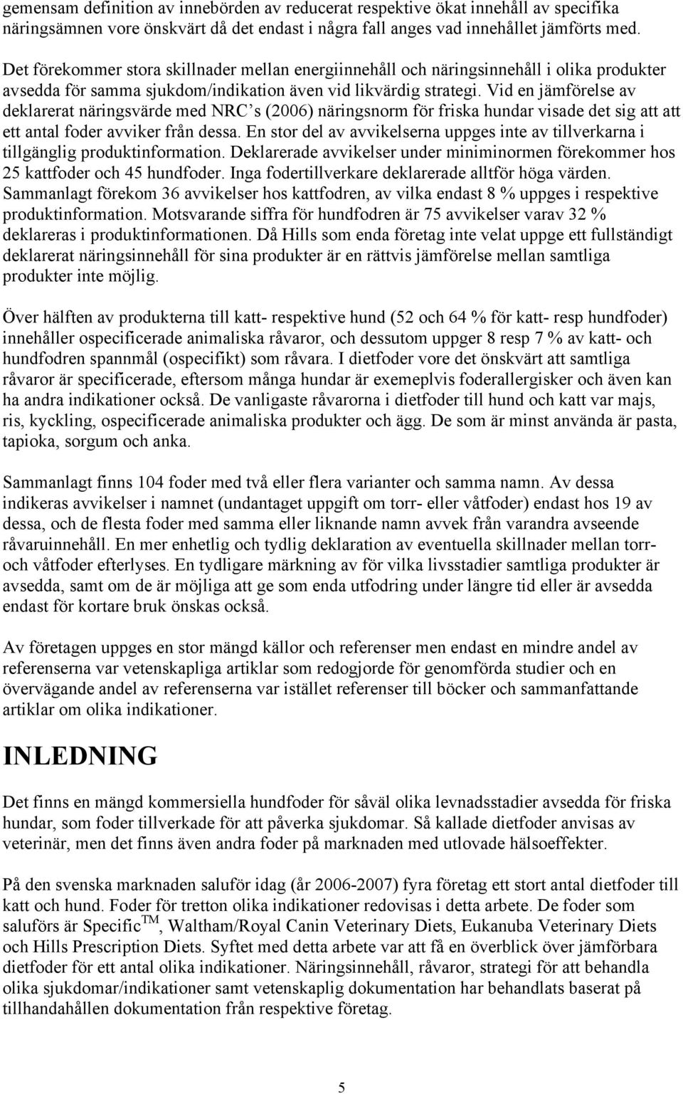 Vid en jämförelse av deklarerat näringsvärde med NRC s (2006) näringsnorm för friska hundar visade det sig att att ett antal foder avviker från dessa.