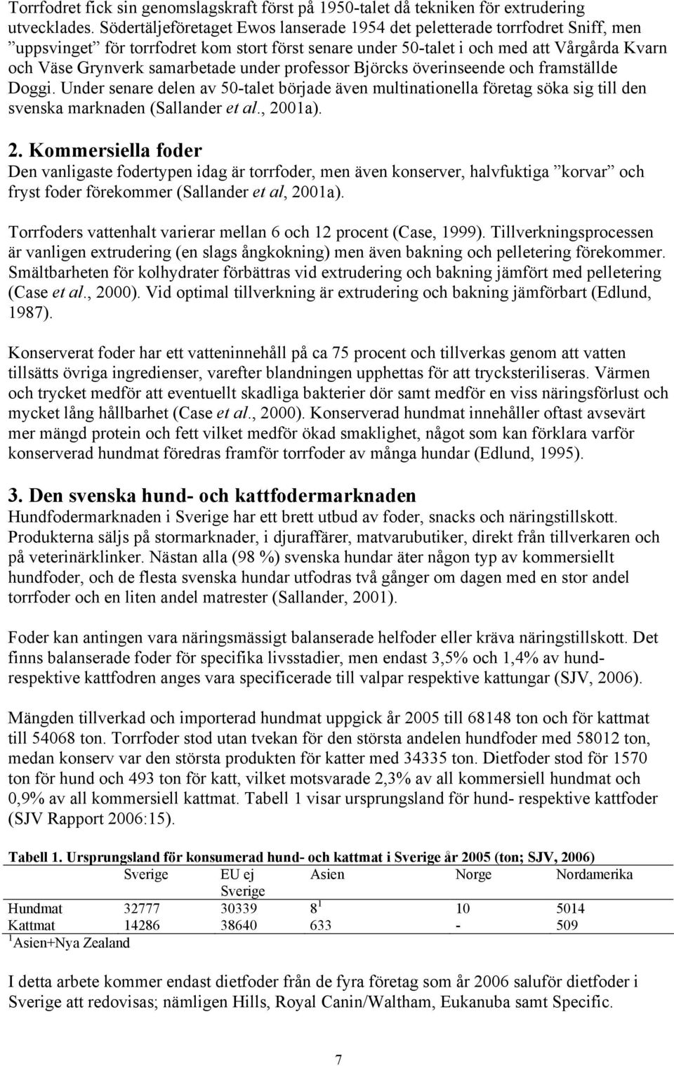 samarbetade under professor Björcks överinseende och framställde Doggi. Under senare delen av 50-talet började även multinationella företag söka sig till den svenska marknaden (Sallander et al.