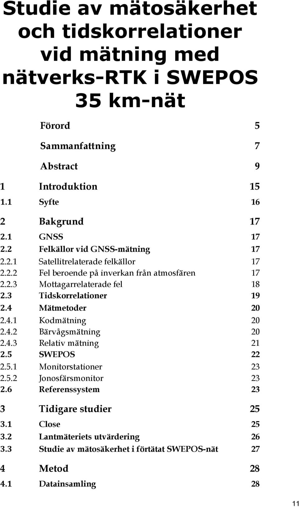 3 Tidskorrelationer 19 2.4 Mätmetoder 20 2.4.1 Kodmätning 20 2.4.2 Bärvågsmätning 20 2.4.3 Relativ mätning 21 2.5 SWEPOS 22 2.5.1 Monitorstationer 23 2.5.2 Jonosfärsmonitor 23 2.