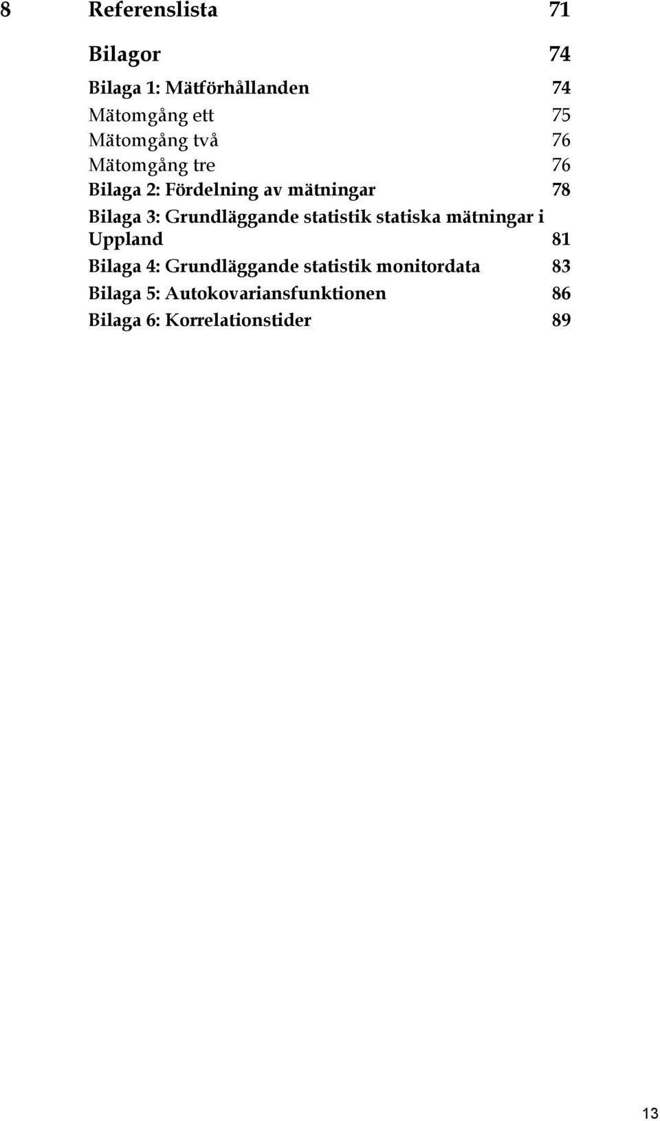 Grundläggande statistik statiska mätningar i Uppland 81 Bilaga 4: Grundläggande