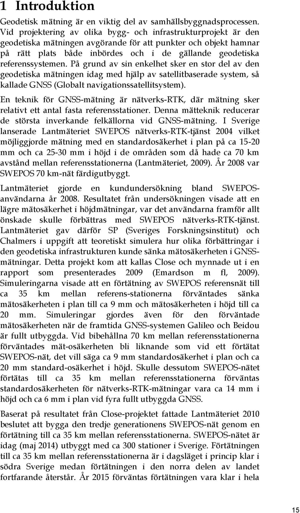 referenssystemen. På grund av sin enkelhet sker en stor del av den geodetiska mätningen idag med hjälp av satellitbaserade system, så kallade GNSS (Globalt navigationssatellitsystem).