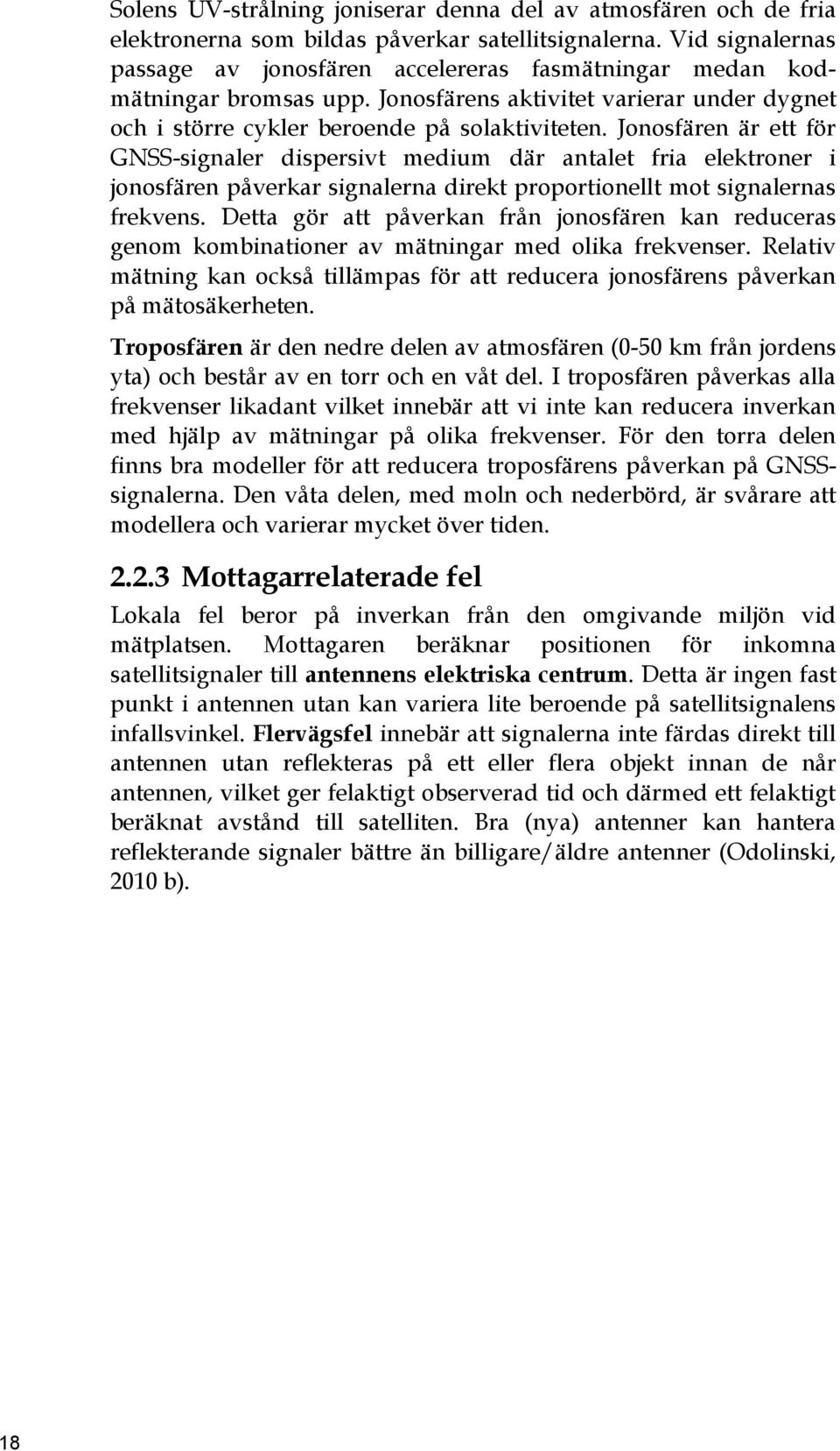 Jonosfären är ett för GNSS-signaler dispersivt medium där antalet fria elektroner i jonosfären påverkar signalerna direkt proportionellt mot signalernas frekvens.