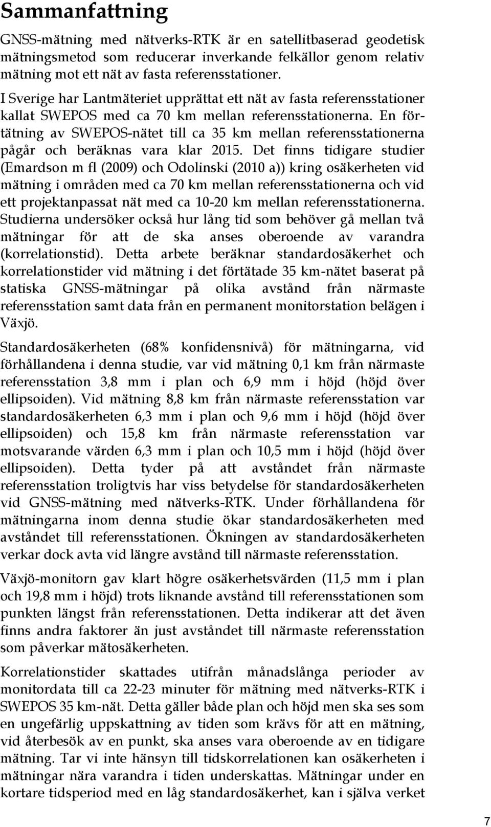 En förtätning av SWEPOS-nätet till ca 35 km mellan referensstationerna pågår och beräknas vara klar 2015.