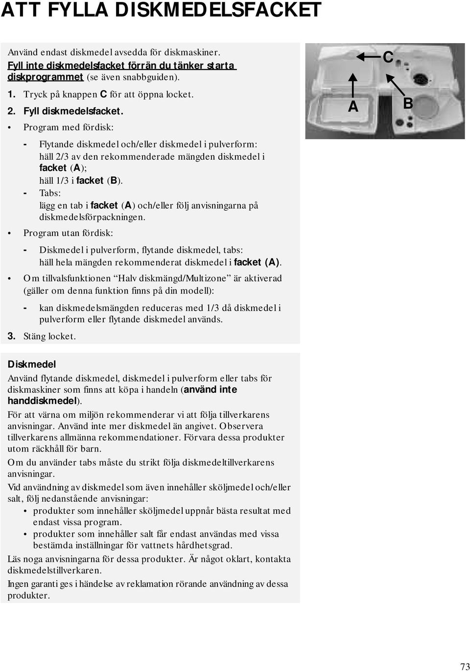 Program med fördisk: - Flytande diskmedel och/eller diskmedel i pulverform: häll 2/3 av den rekommenderade mängden diskmedel i facket (A); häll 1/3 i facket (B).