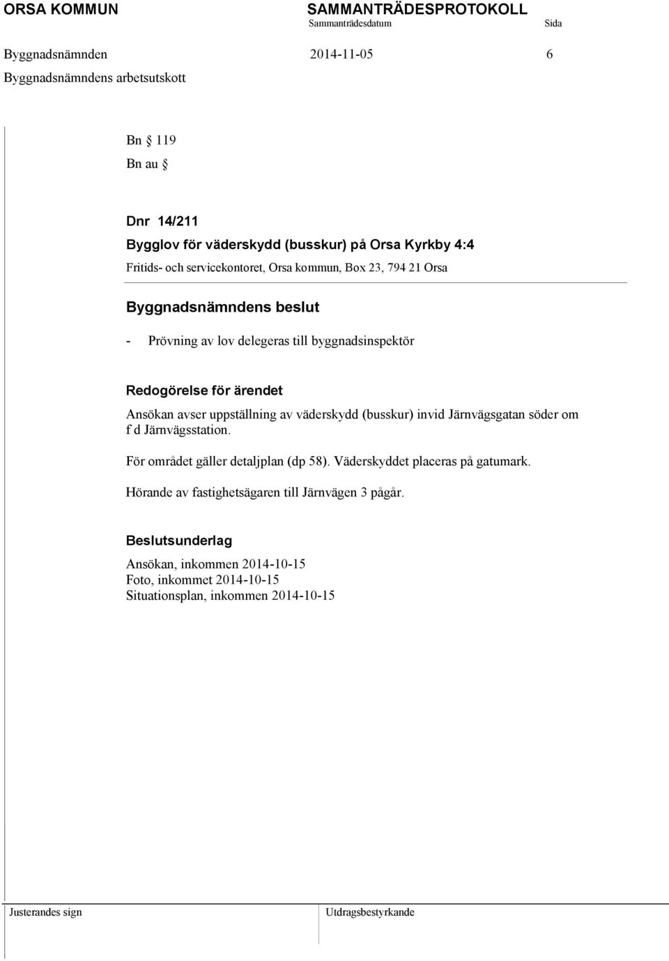 avser uppställning av väderskydd (busskur) invid Järnvägsgatan söder om f d Järnvägsstation. För området gäller detaljplan (dp 58).