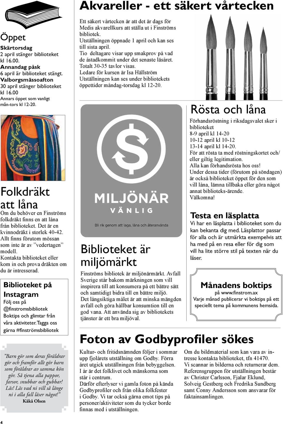 Allt finns förutom mössan som inte är av vedertagen modell. Kontakta biblioteket eller kom in och prova dräkten om du är intresserad.