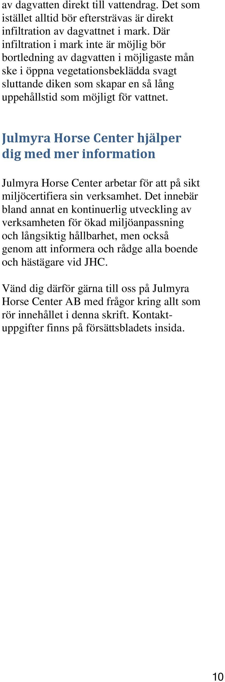 Julmyra Horse Center hjälper dig med mer information Julmyra Horse Center arbetar för att på sikt miljöcertifiera sin verksamhet.