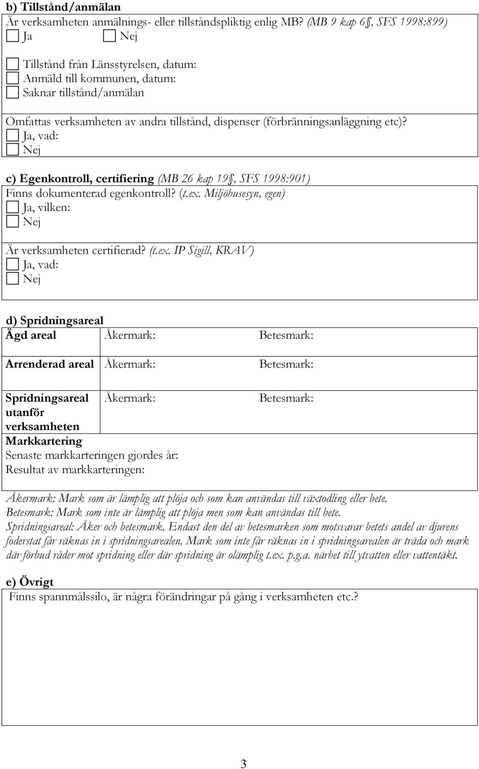 (förbränningsanläggning etc)? Ja, vad: Nej c) Egenkontroll, certifiering (MB 26 kap 19, SFS 1998:901) Finns dokumenterad egenkontroll? (t.ex.