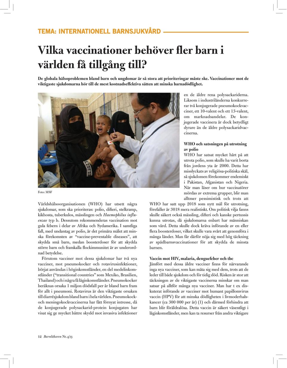 Liksom i industriländerna konkurrerar två konjugerade pneumokockvacciner, ett 10-valent och ett 13-valent, om marknadsandelar.