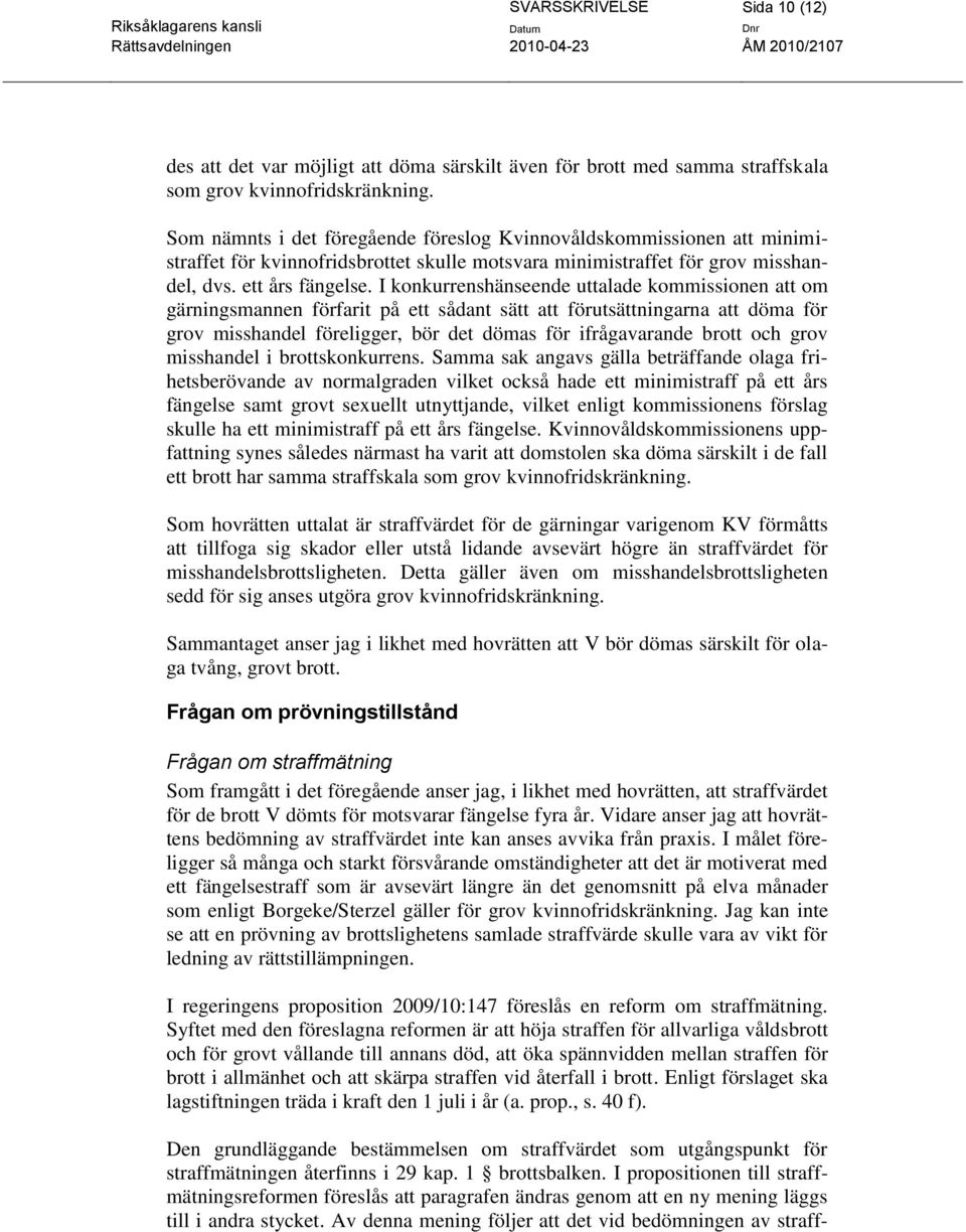 I konkurrenshänseende uttalade kommissionen att om gärningsmannen förfarit på ett sådant sätt att förutsättningarna att döma för grov misshandel föreligger, bör det dömas för ifrågavarande brott och