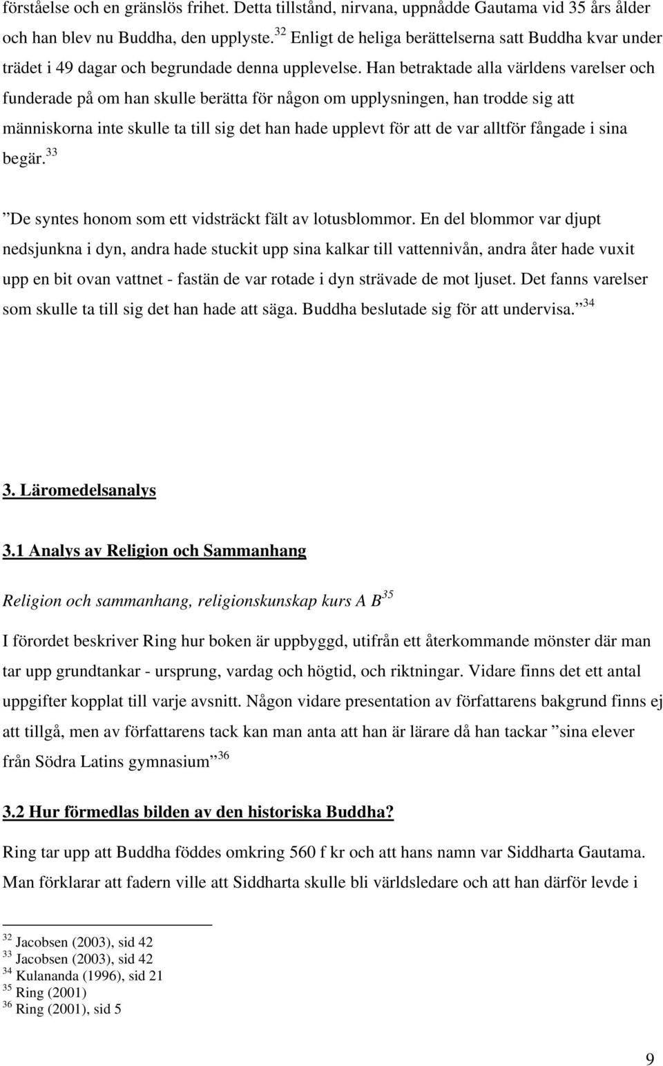 Han betraktade alla världens varelser och funderade på om han skulle berätta för någon om upplysningen, han trodde sig att människorna inte skulle ta till sig det han hade upplevt för att de var