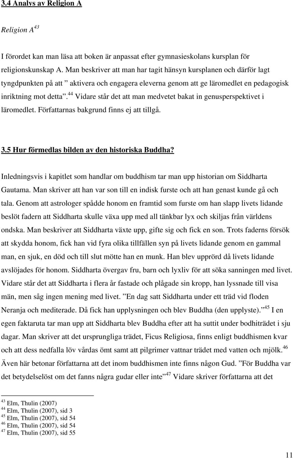 44 Vidare står det att man medvetet bakat in genusperspektivet i läromedlet. Författarnas bakgrund finns ej att tillgå. 3.5 Hur förmedlas bilden av den historiska Buddha?