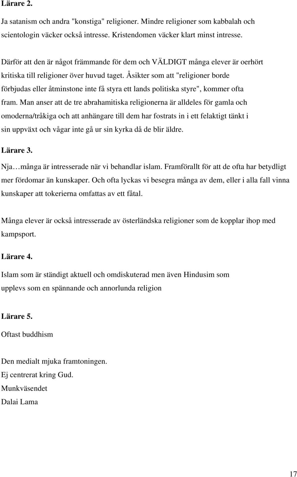 Åsikter som att "religioner borde förbjudas eller åtminstone inte få styra ett lands politiska styre", kommer ofta fram.