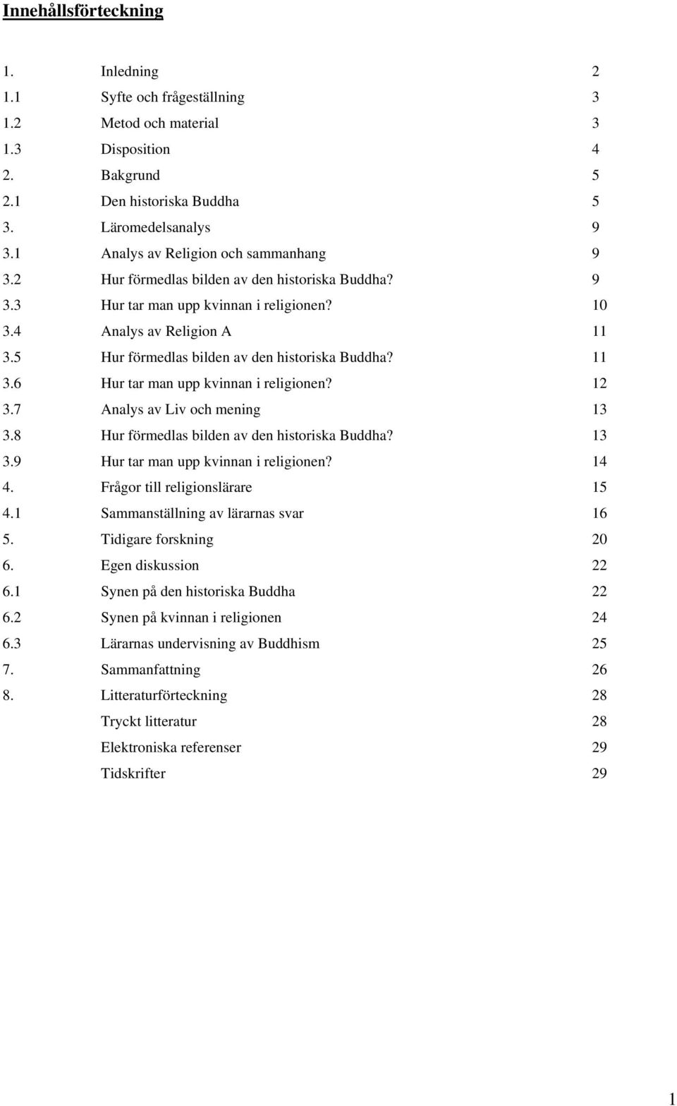 5 Hur förmedlas bilden av den historiska Buddha? 11 3.6 Hur tar man upp kvinnan i religionen? 12 3.7 Analys av Liv och mening 13 3.8 Hur förmedlas bilden av den historiska Buddha? 13 3.9 Hur tar man upp kvinnan i religionen?