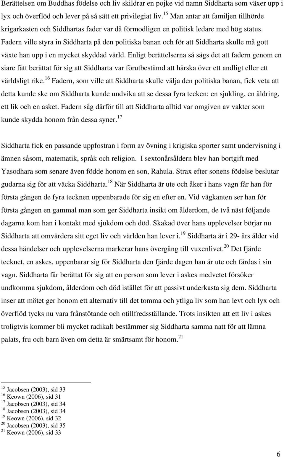 Fadern ville styra in Siddharta på den politiska banan och för att Siddharta skulle må gott växte han upp i en mycket skyddad värld.