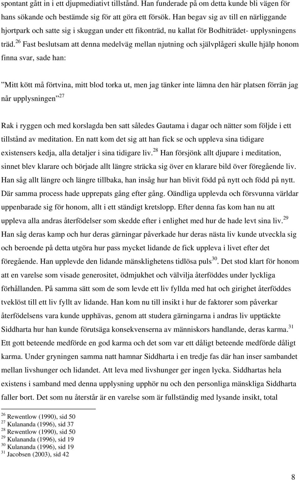 26 Fast beslutsam att denna medelväg mellan njutning och självplågeri skulle hjälp honom finna svar, sade han: Mitt kött må förtvina, mitt blod torka ut, men jag tänker inte lämna den här platsen