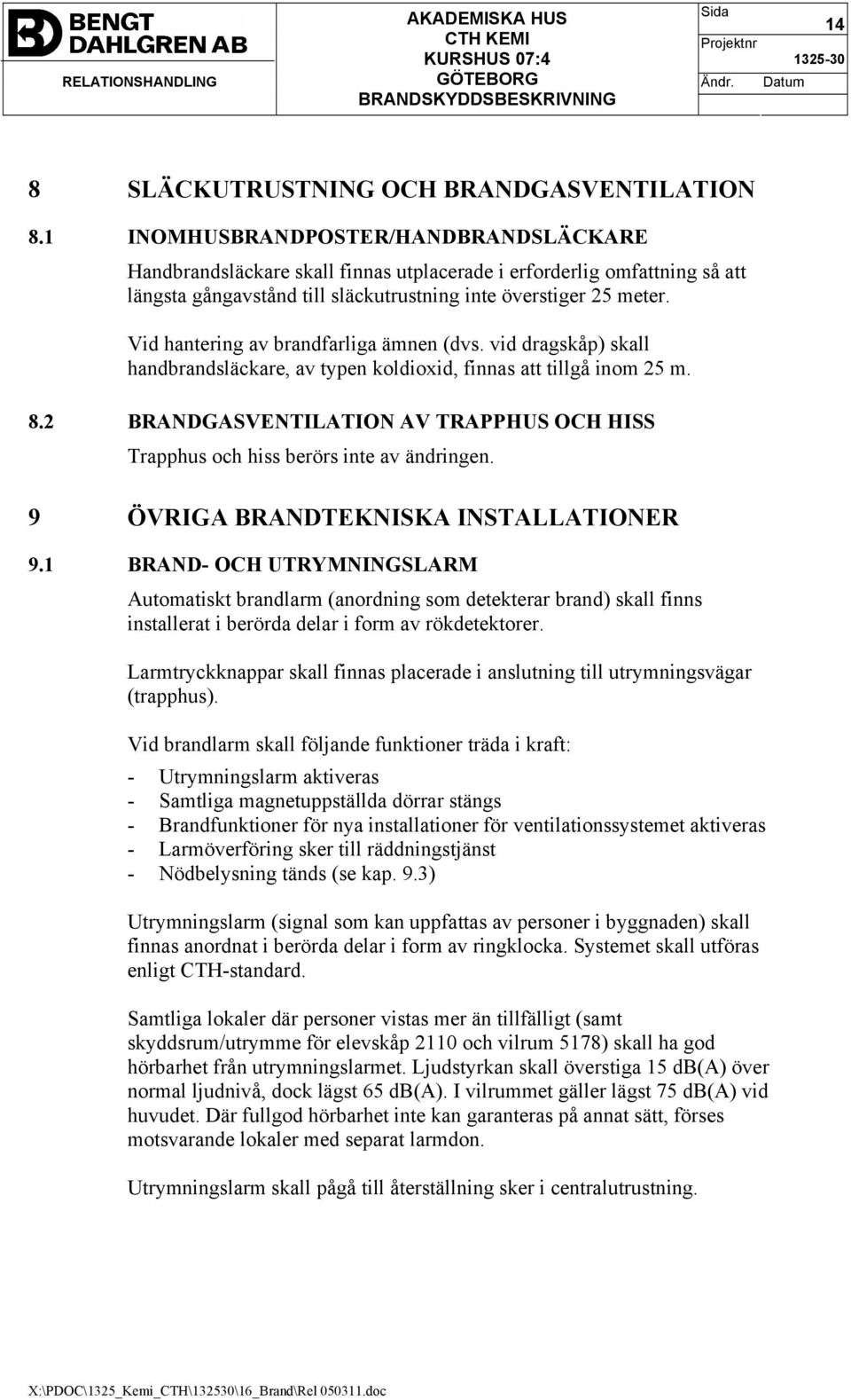 Vid hantering av brandfarliga ämnen (dvs. vid dragskåp) skall handbrandsläckare, av typen koldioxid, finnas att tillgå inom 25 m. 8.