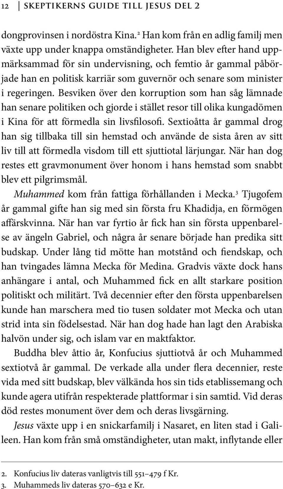 Besviken över den korruption som han såg lämnade han senare politiken och gjorde i stället resor till olika kungadömen i Kina för att förmedla sin livsfilosofi.