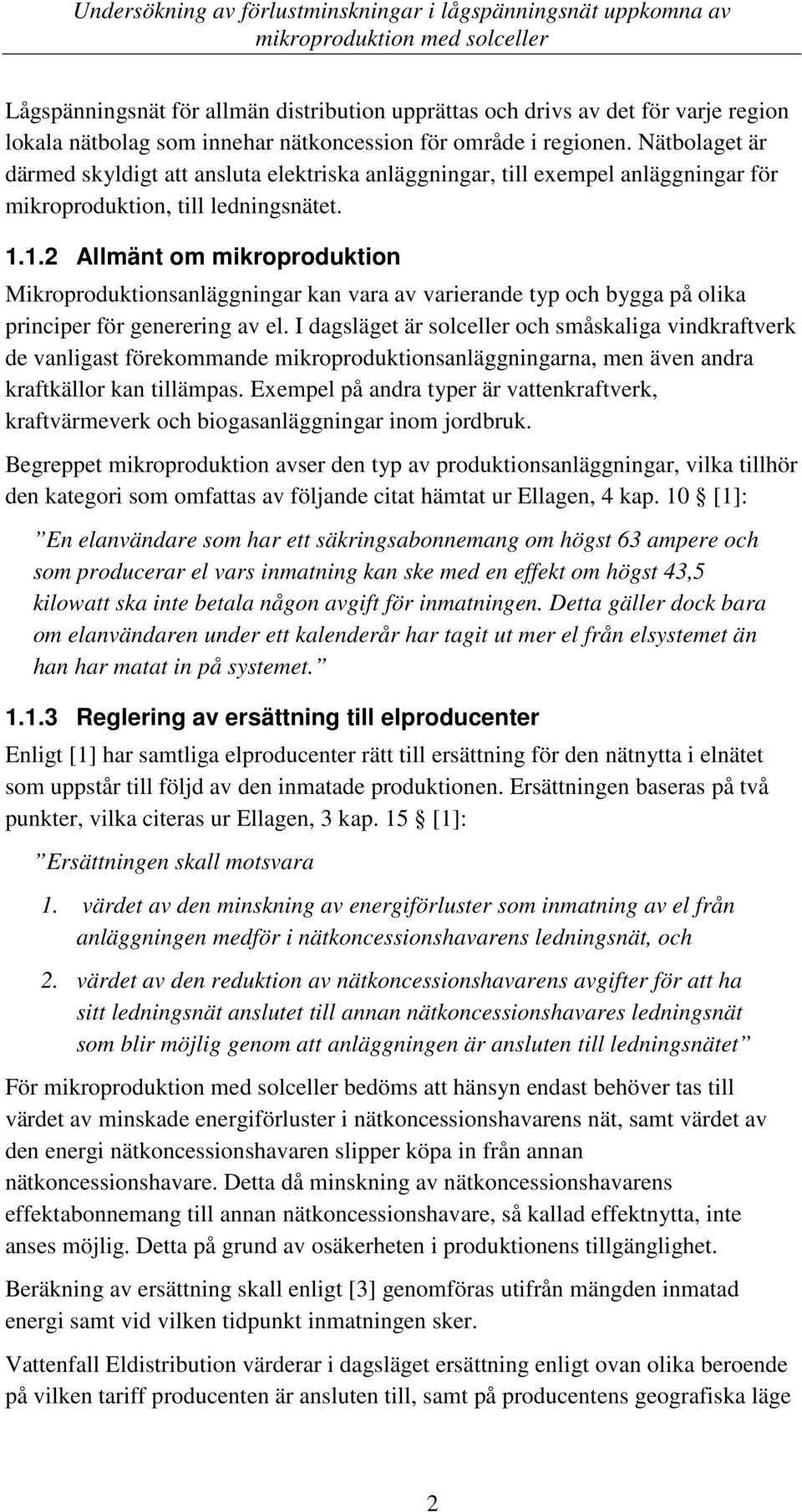 1.2 Allmänt om mikroproduktion Mikroproduktionsanläggningar kan vara av varierande typ och bygga på olika principer för generering av el.