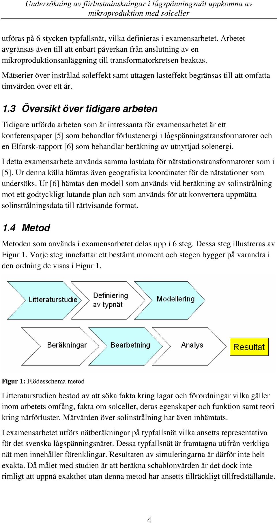 3 Översikt över tidigare arbeten Tidigare utförda arbeten som är intressanta för examensarbetet är ett konferenspaper [5] som behandlar förlustenergi i lågspänningstransformatorer och en