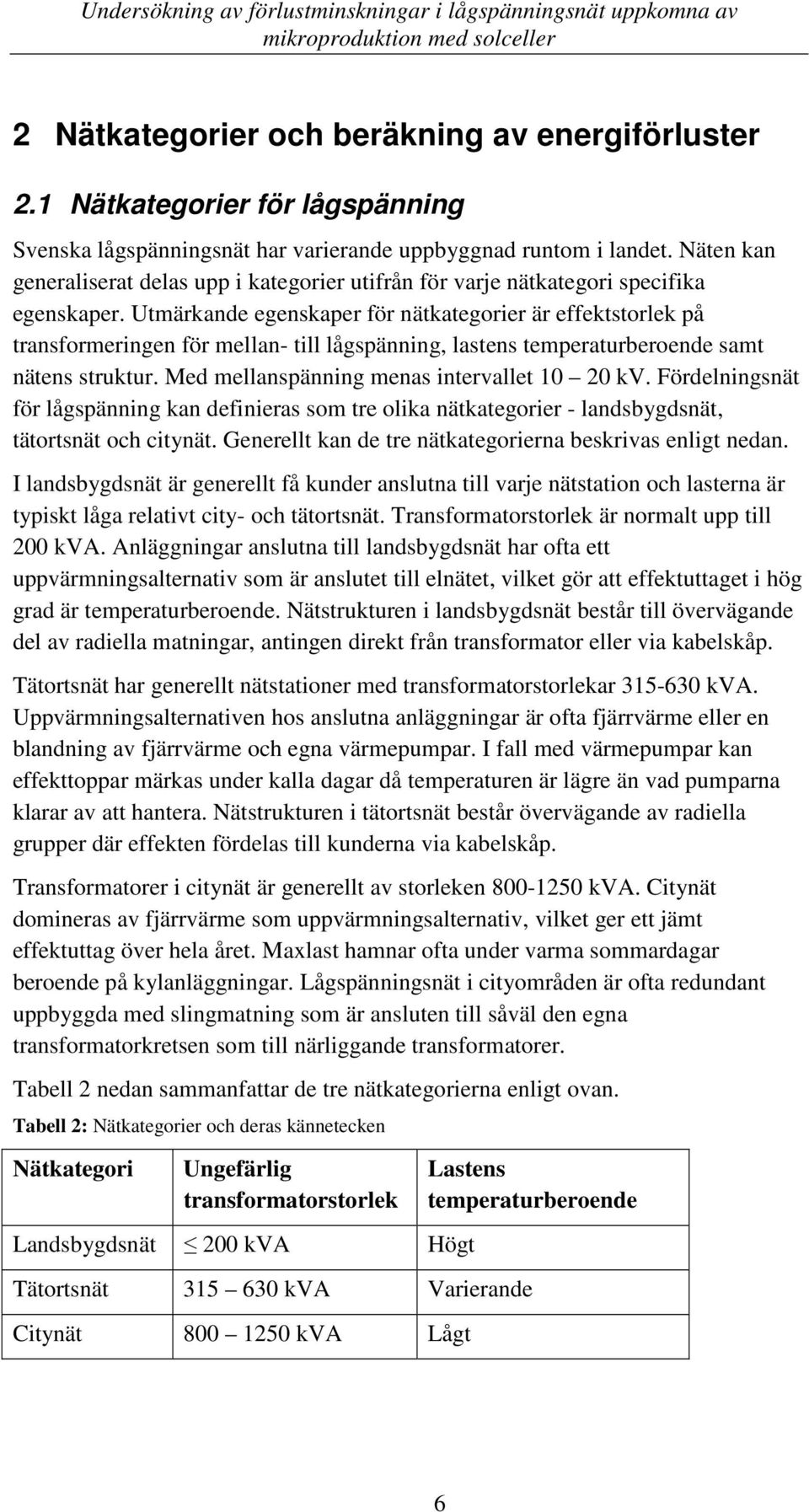 Utmärkande egenskaper för nätkategorier är effektstorlek på transformeringen för mellan- till lågspänning, lastens temperaturberoe samt nätens struktur. Med mellanspänning menas intervallet 10 20 kv.