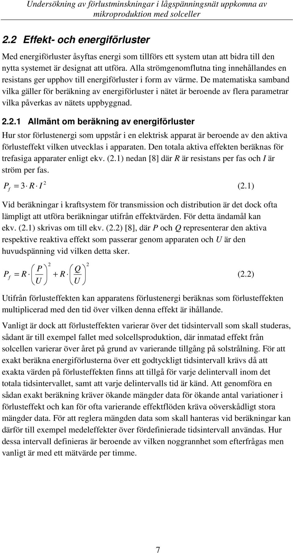 De matematiska samband vilka gäller för beräkning av energiförluster i nätet är beroe av flera parametrar vilka påverkas av nätets uppbyggnad. 2.