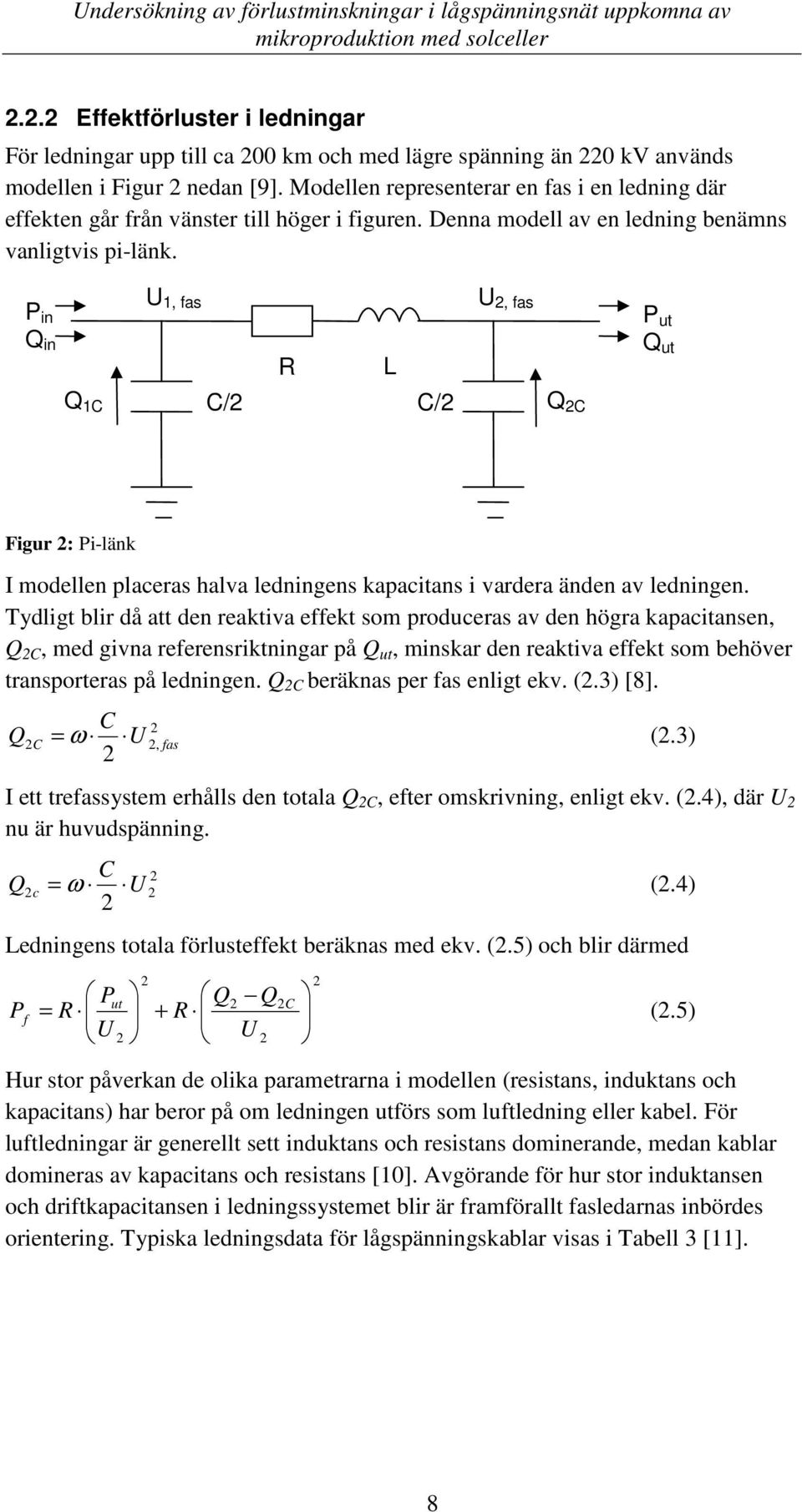 P in Q in Q 1C U 1, fas R L C/2 C/2 U 2, fas Q 2C P ut Q ut Figur 2: Pi-länk I modellen placeras halva ledningens kapacitans i vardera änden av ledningen.