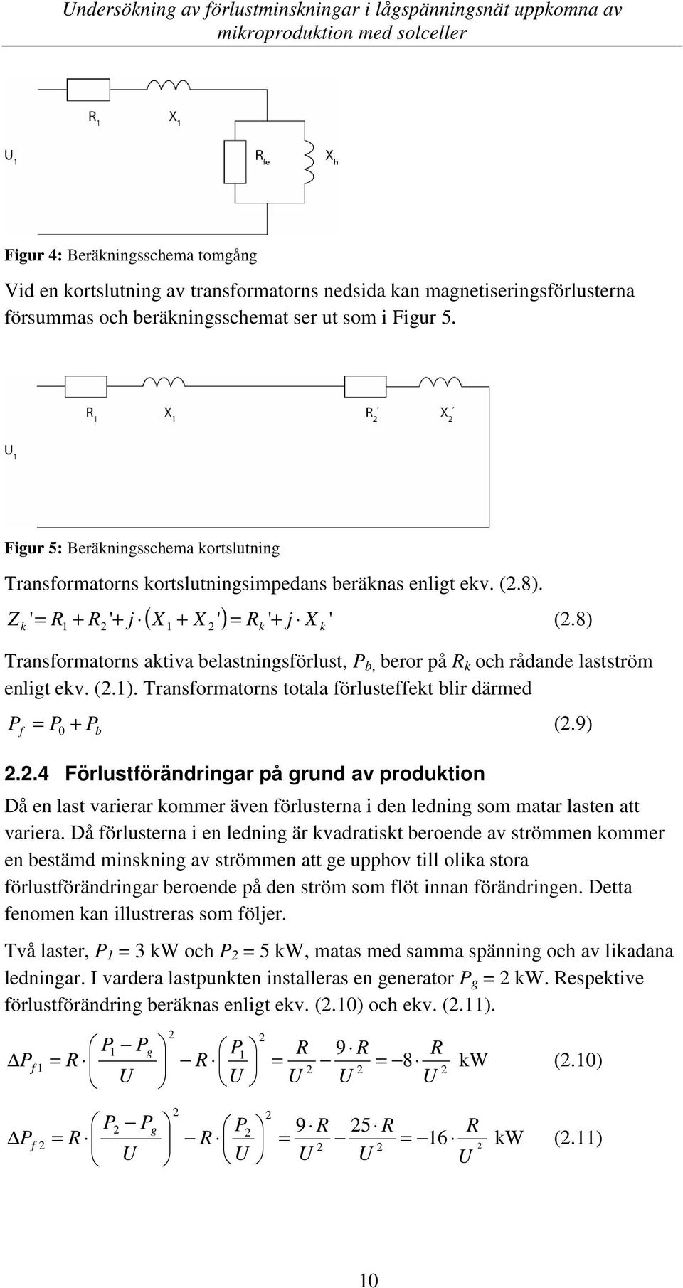 8) Transformatorns aktiva belastningsförlust, P b, beror på R k och rådande lastström enligt ekv. (2.