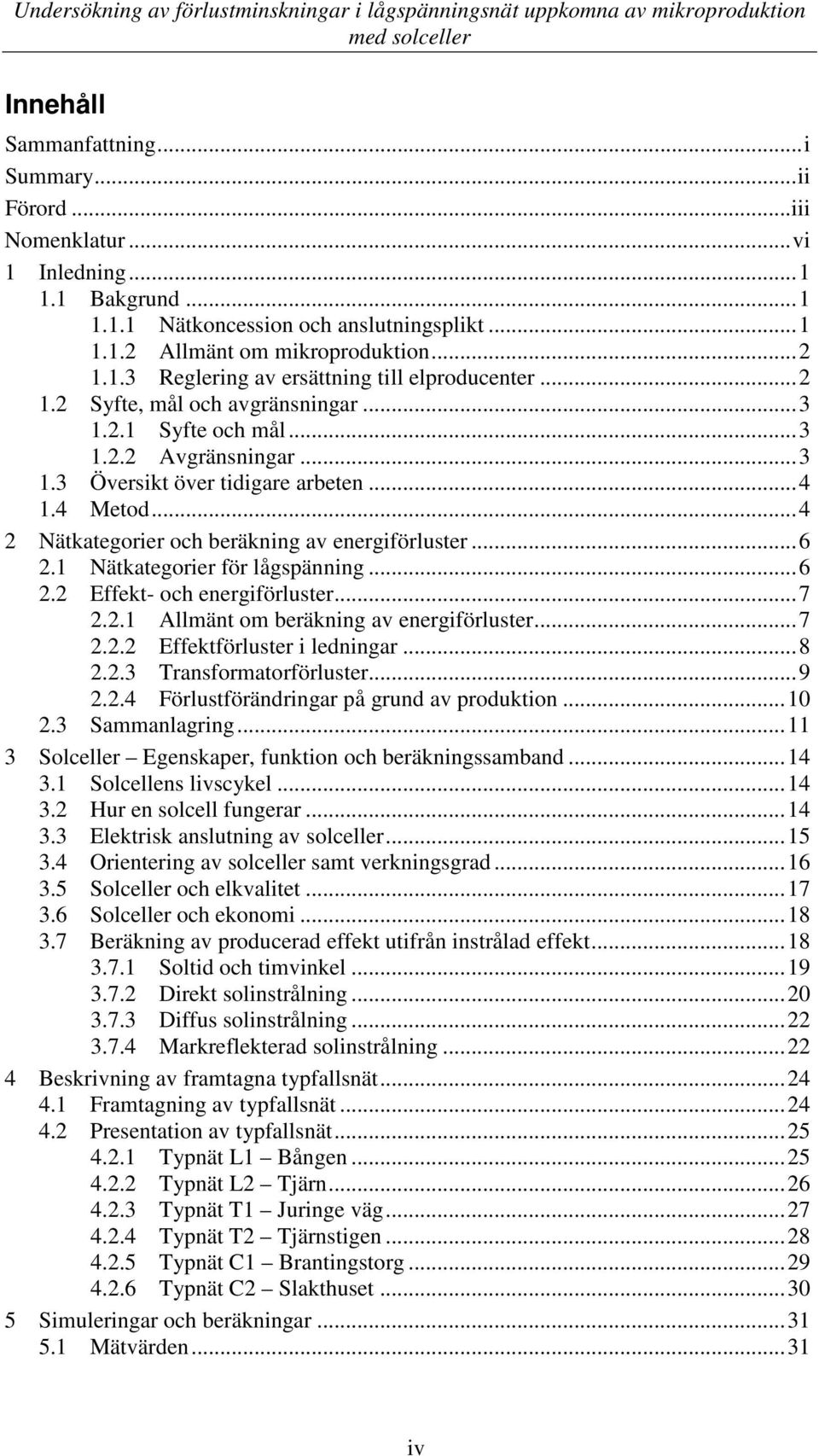 ..4 2 Nätkategorier och beräkning av energiförluster...6 2.1 Nätkategorier för lågspänning...6 2.2 Effekt- och energiförluster...7 2.2.1 Allmänt om beräkning av energiförluster...7 2.2.2 Effektförluster i ledningar.