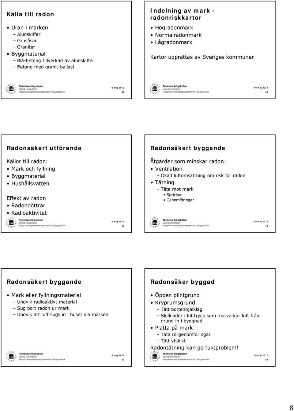 Radioaktivitet Radonsäkert byggande Åtgärder som minskar radon: Ventilation Ökad luftomsättning om risk för radon Tätning Täta mot mark Sprickor Genomföringar 47 48 Radonsäkert byggande Mark eller