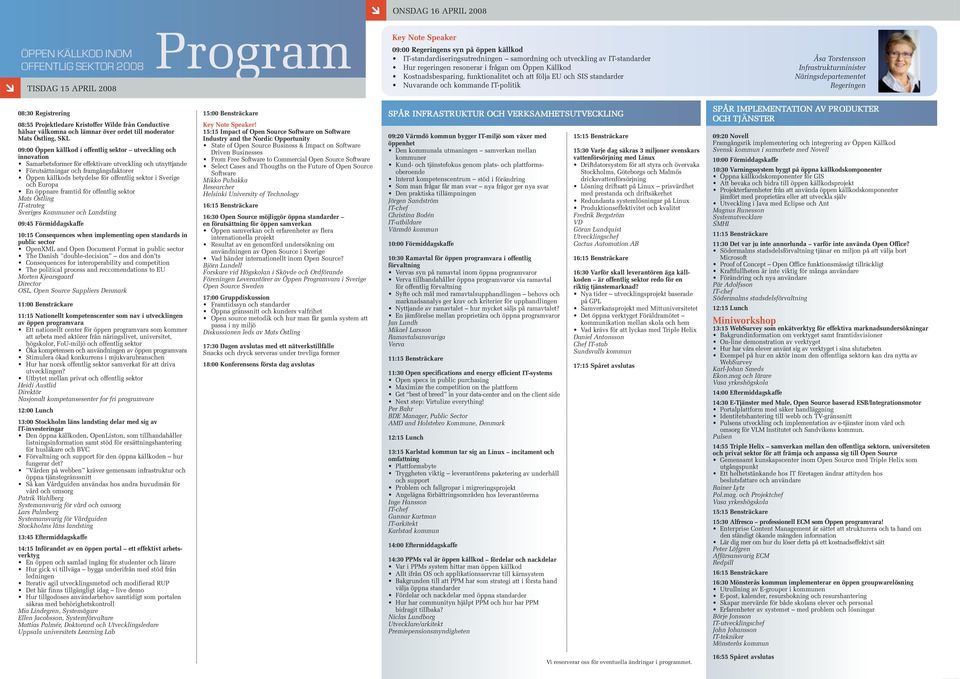Torstensson Näringsdepartementet 08:30 Registrering 08:55 Projektledare Kristoffer Wilde från Conductive hälsar välkomna och lämnar över ordet till moderator Mats Östling, SKL 09:00 Öppen källkod i