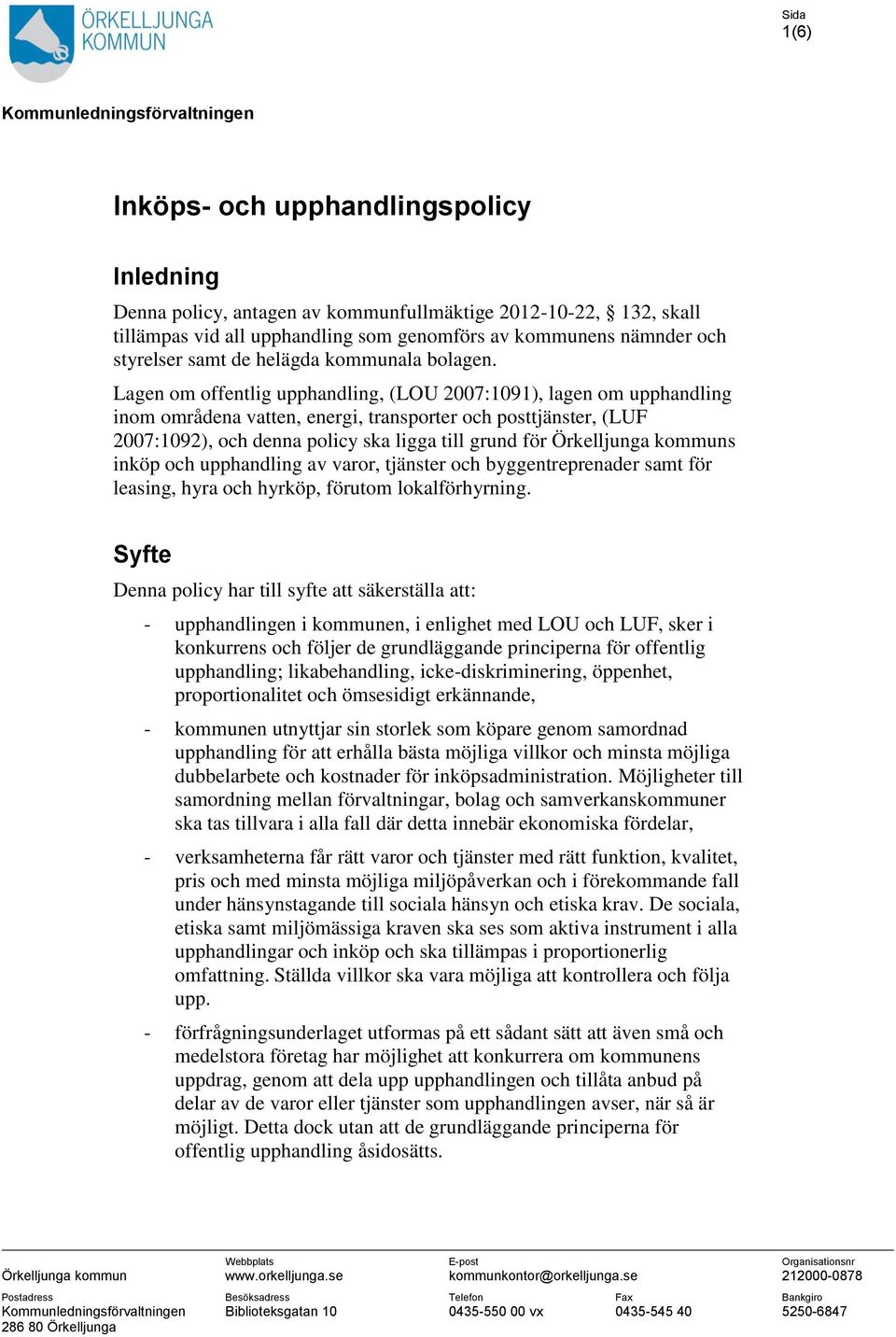 Lagen om offentlig upphandling, (LOU 2007:1091), lagen om upphandling inom områdena vatten, energi, transporter och posttjänster, (LUF 2007:1092), och denna policy ska ligga till grund för