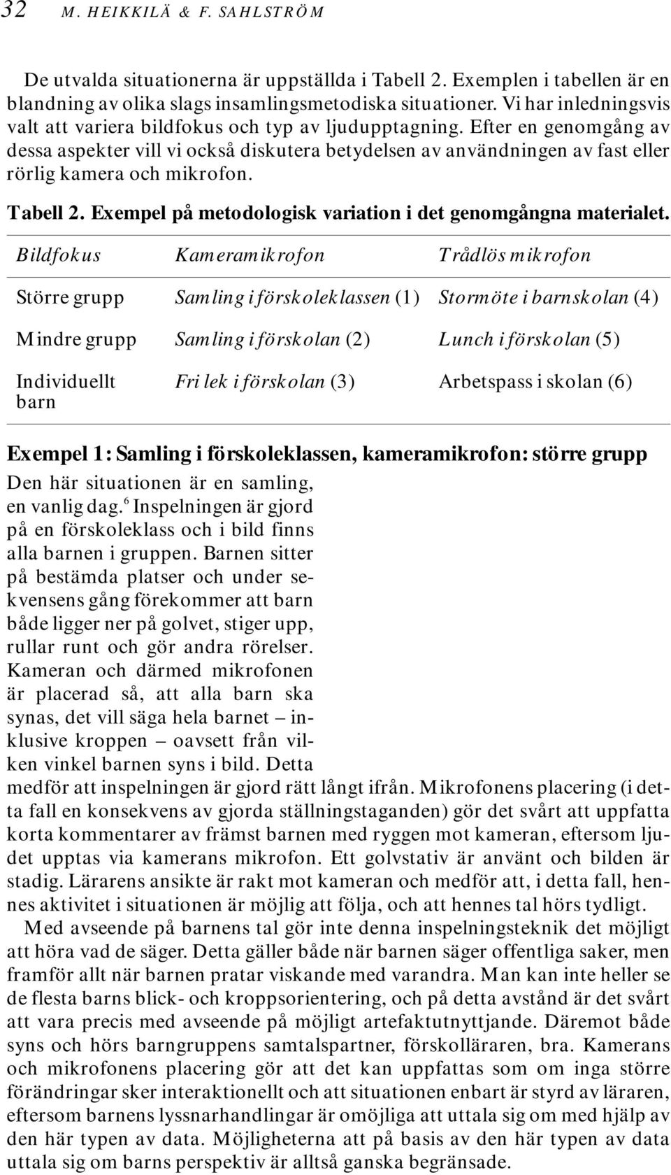 Efter en genomgång av dessa aspekter vill vi också diskutera betydelsen av användningen av fast eller rörlig kamera och mikrofon. Tabell 2.