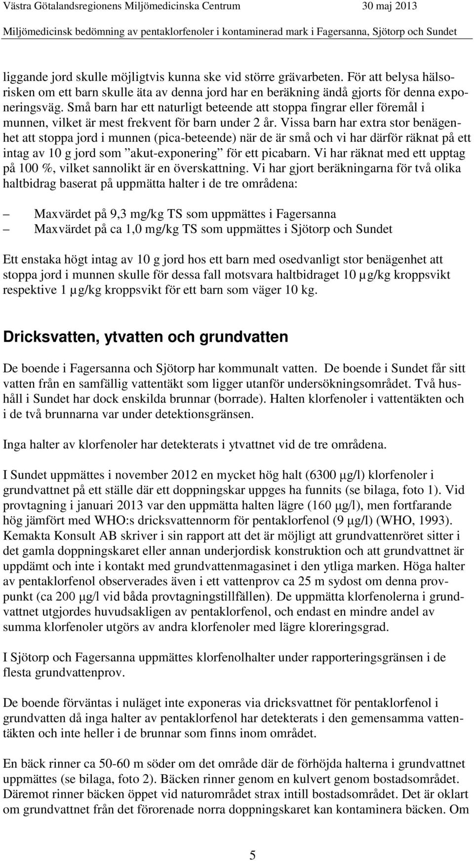 Vissa barn har extra stor benägenhet att stoppa jord i munnen (pica-beteende) när de är små och vi har därför räknat på ett intag av 10 g jord som akut-exponering för ett picabarn.