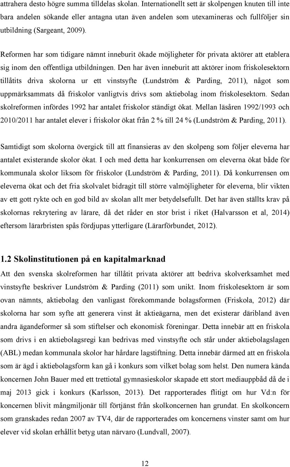 Reformen har som tidigare nämnt inneburit ökade möjligheter för privata aktörer att etablera sig inom den offentliga utbildningen.