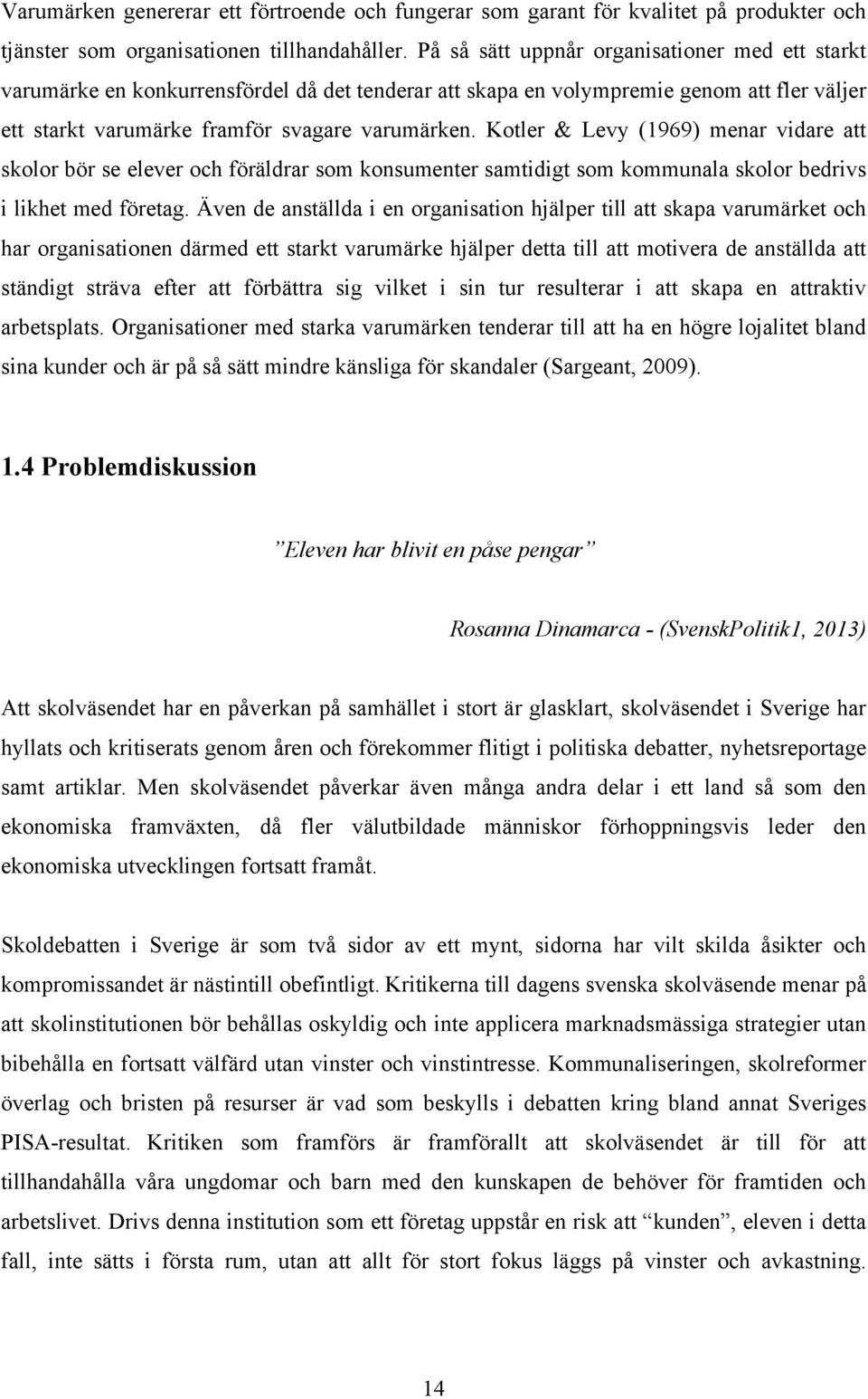 Kotler & Levy (1969) menar vidare att skolor bör se elever och föräldrar som konsumenter samtidigt som kommunala skolor bedrivs i likhet med företag.