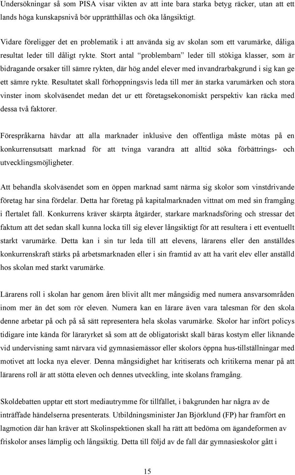 Stort antal problembarn leder till stökiga klasser, som är bidragande orsaker till sämre rykten, där hög andel elever med invandrarbakgrund i sig kan ge ett sämre rykte.