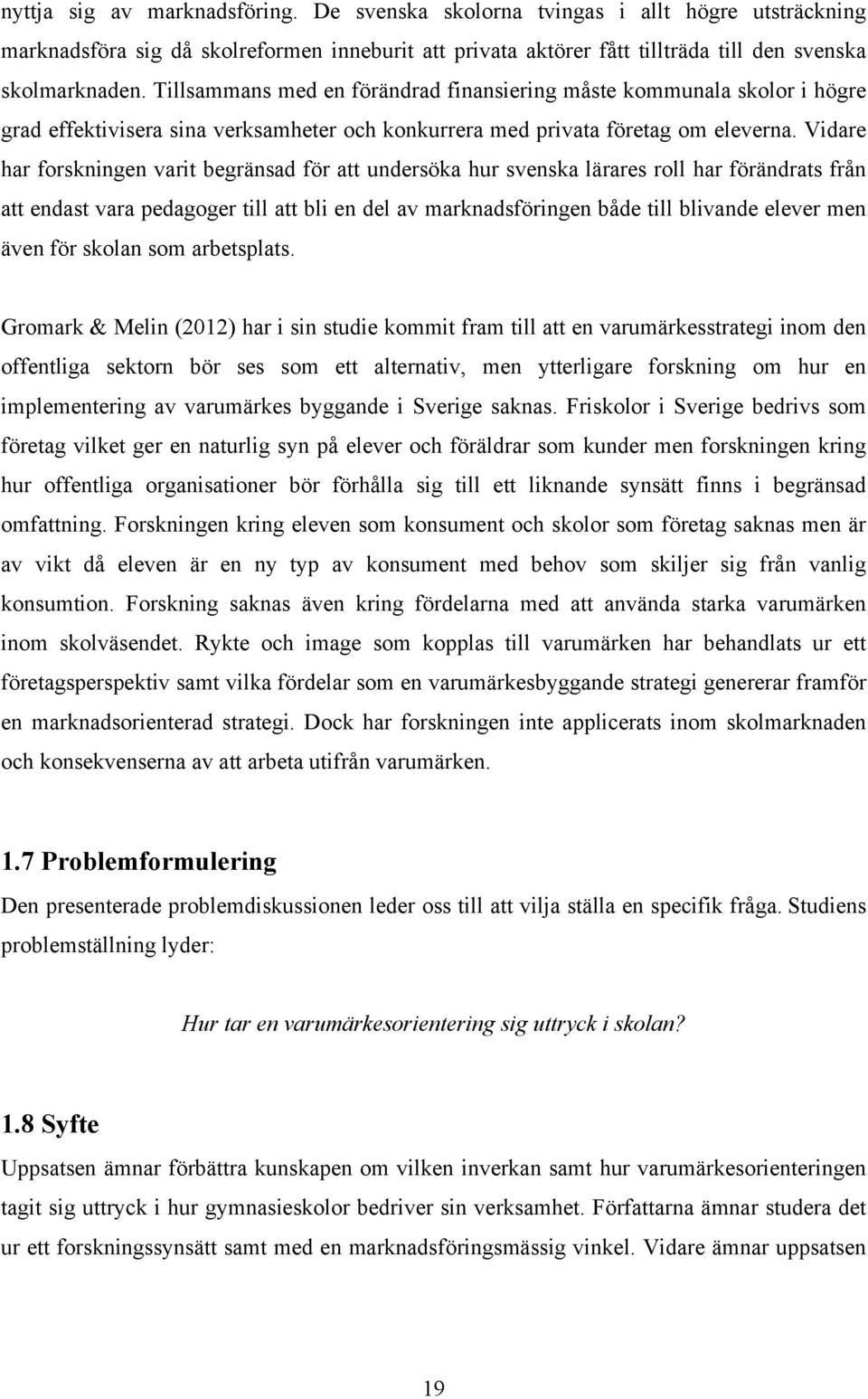 Vidare har forskningen varit begränsad för att undersöka hur svenska lärares roll har förändrats från att endast vara pedagoger till att bli en del av marknadsföringen både till blivande elever men