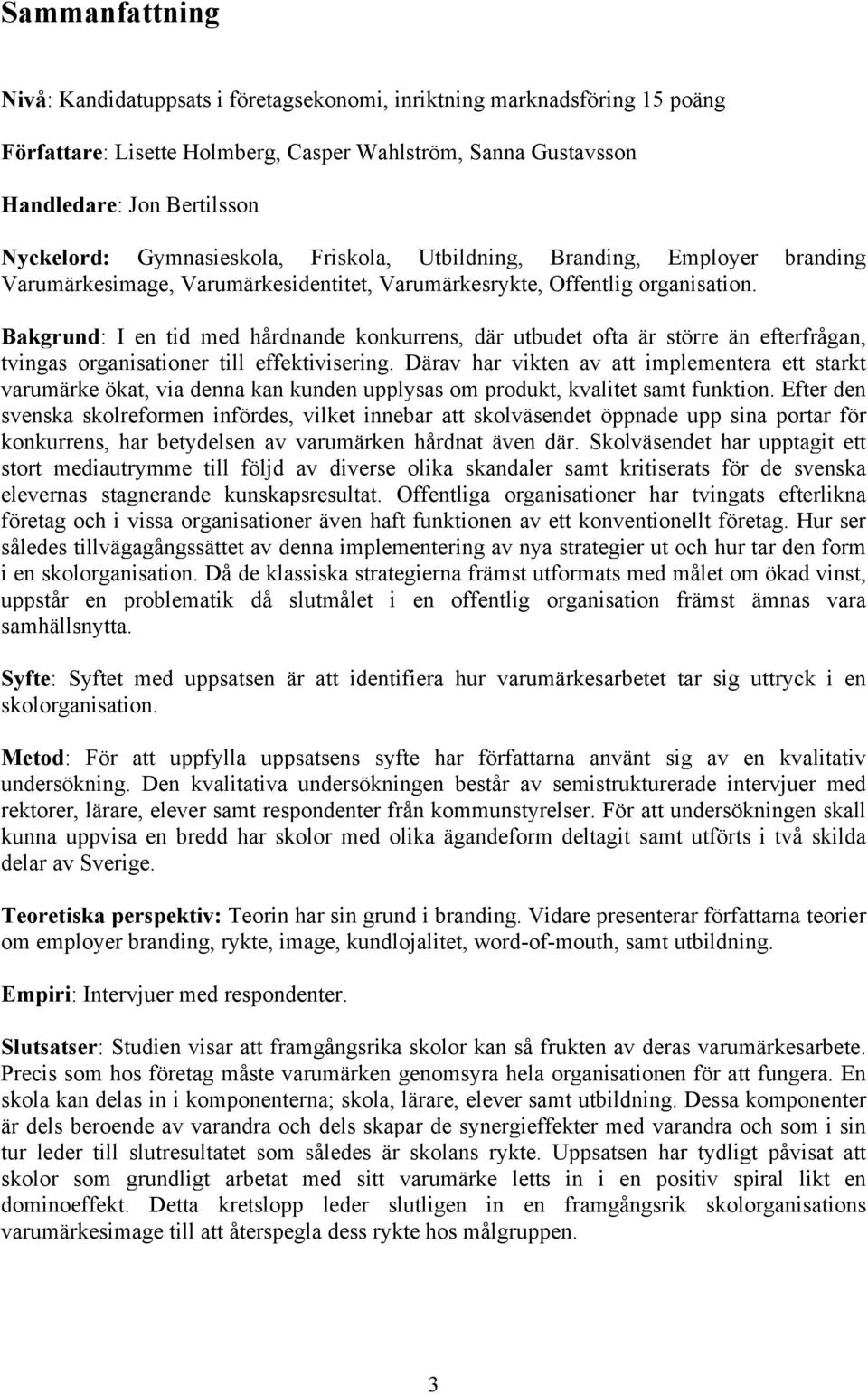 Bakgrund: I en tid med hårdnande konkurrens, där utbudet ofta är större än efterfrågan, tvingas organisationer till effektivisering.